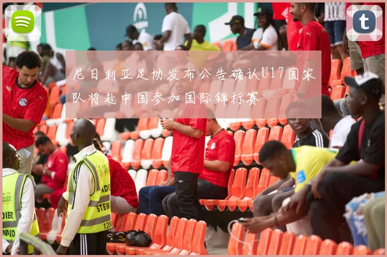 尼日利亚足协发布公告确认U17国家队将赴中国参加国际锦标赛